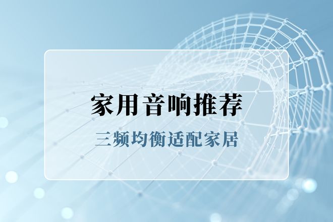 测评推荐：科曼者三频均衡适配家居升级体验凯发k8登录vip2025年5款家用音响